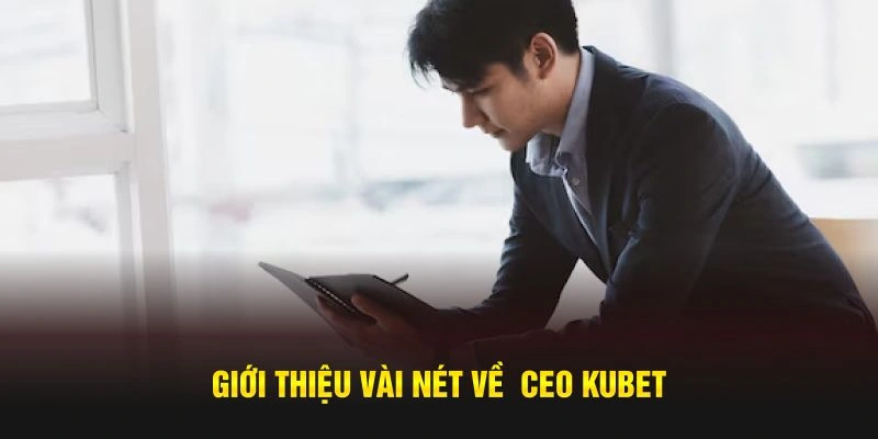 Sơ bộ về  CEO Kubet