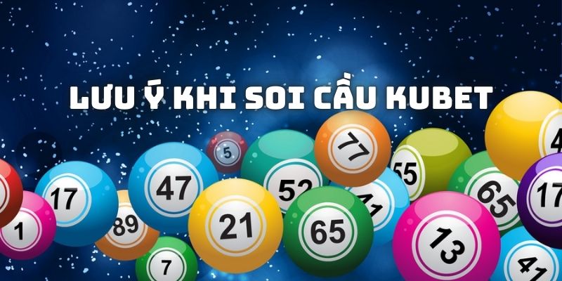 Lưu ý khi thực hiện soi cầu Kubet