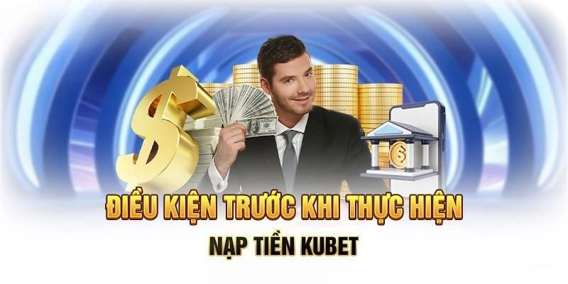 Yêu cầu về giao dịch nạp tiền Kubet