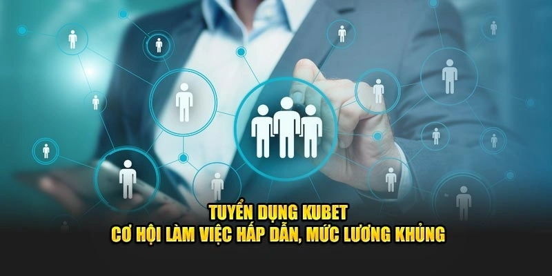 Tuyển dụng Kubet mở ra cơ hội việc làm hấp dẫn